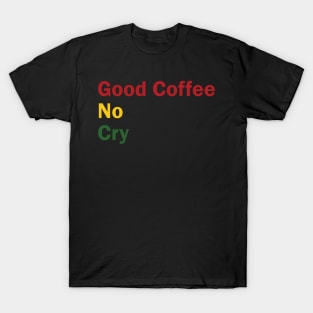 Good Coffee No Cry T-Shirt